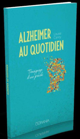 ALZHEIMER AU QUOTIDIEN. TEMOIGNAGE D-UNE PROCHE - LOUISE CAREY - Ed. Ourania