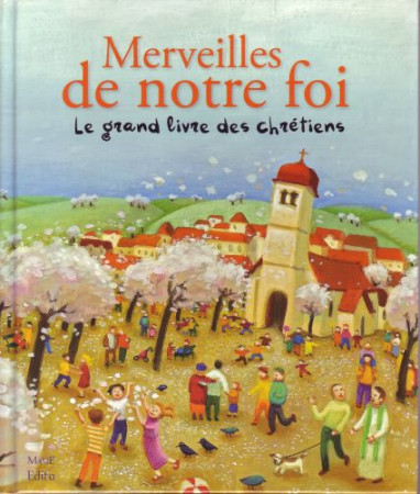 MERVEILLES DE NOTRE FOI. LE GRAND LIVRE DES CHRETIENS - DE MULLENHEIM SOPHIE - MAME