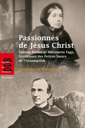 PETITE VIE DE : PASSIONNES DE JESUS CHRIST, SAISIS D'AMOUR POUR LES PAUVRES  -  ETIENNE PERNET ET ANTOINETTE FAGE - Watrigant Frédérique de - Desclée De Brouwer