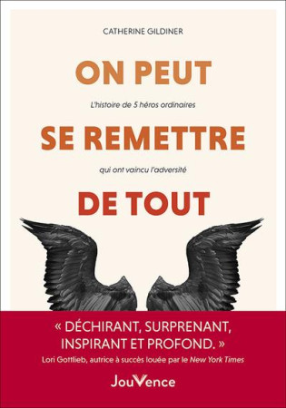 ON PEUT SE REMETTRE DE TOUT : L'HISTOIRE DE 5 HEROS ORDINAIRES QUI ONT VAINCU L'ADVERSITE - GILDINER, CATHERINE - JOUVENCE