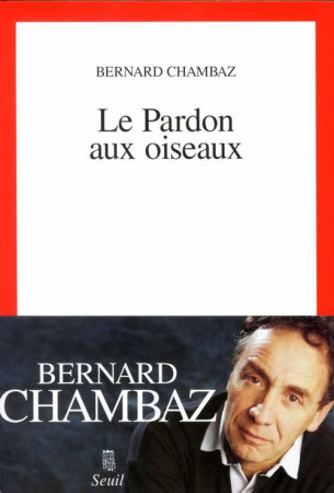 LE PARDON AUX OISEAUX - CHAMBAZ, BERNARD - SEUIL