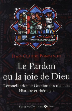 LE PARDON OU LA JOIE DE DIEU  -  RECONCILIATION ET ONCTION DES MALADES  -  HISTOIRE ET THEOLOGIE - POMPANON JC - OEIL FX DE GUIB