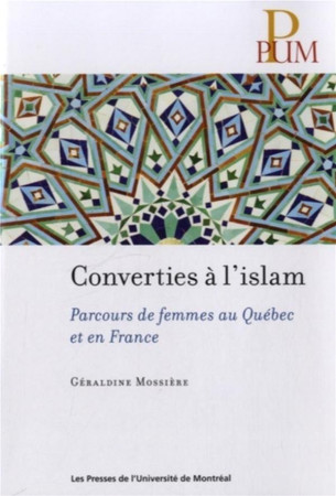 CONVERTIES A L'ISLAM - PARCOURS DE FEMMES AU QUEBEC ET EN FRANCE - MOSSIERE G - PRESSES DE L'UNIVERSITÉ DE MONTRÉAL (PUM)