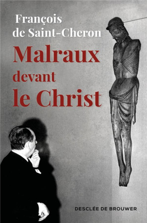 MALRAUX DEVANT LE CHRIST - DE SAINT-CHERON F. - Desclee De Brouwer