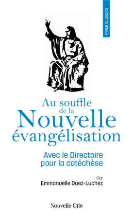 PRIER 15 JOURS DANS L-ESPRIT DE LA NOUVELLE EVANGELISATION - AVEC LE DIRECTOIRE POUR LA CATECHESE - DUEZ-LUCHEZ E. - NOUVELLE CITE