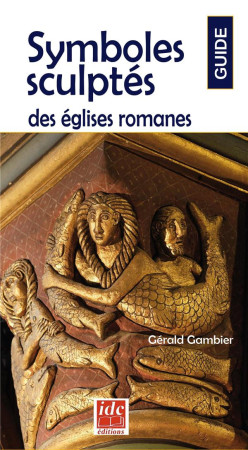 SYMBOLES SCULPTES DANS LES EGLISES ROMANES - GAMBIER GERALD - IDC