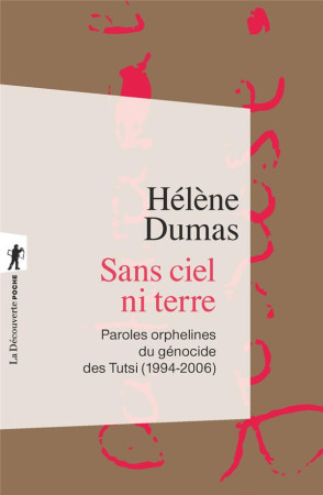 SANS CIEL NI TERRE - PAROLES ORPHELINES DU GENOCIDE DES TUTSI, 1994-2006 - DUMAS HELENE - LA DECOUVERTE