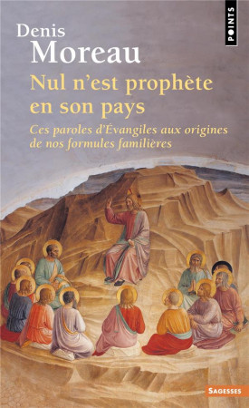 NUL N-EST PROPHETE EN SON PAYS PAROLES D-EVANGILES AUX ORIGINES DE NOS FORMULES FAMILIERES - MOREAU DENIS - POINTS