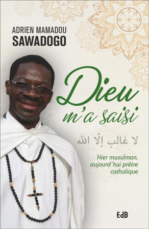 DIEU M-A SAISI / HIER MUSULMAN, AUJOURD-HUI PRETRE CATHOLIQUE - SAWADOGO A M. - BEATITUDES