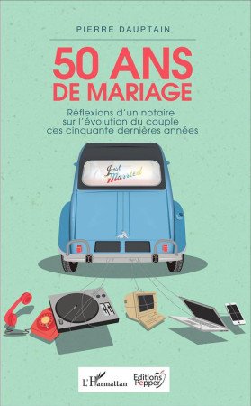 50 ANS DE MARIAGE  -  REFLEXIONS D'UN NOTAIRE SUR L'EVOLUTION DU COUPLE CES CINQUANTE DERNIERES ANNEES - DAUPTAIN, PIERRE - L'Harmattan