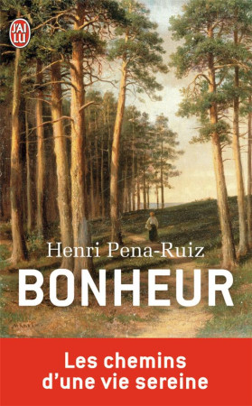 BONHEUR  -  LES CHEMINS D'UNE VIE SEREINE - PENA-RUIZ, HENRI - J'AI LU