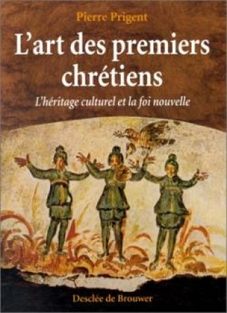 L'ART DES PREMIERS CHRETIENS - PRIGENT, PIERRE - Desclee De Brouwer