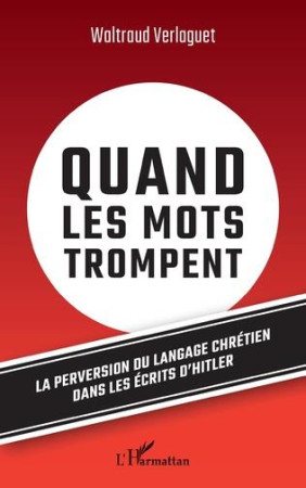 QUAND LES MOTS TROMPENT : LA PERVERSION DU LANGAGE CHRETIEN DANS LES ECRITS D'HITLER - VERLAGUET, WALTRAUD - L'HARMATTAN