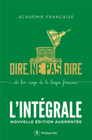 DIRE, NE PAS DIRE. L'INTEGRALE - NOUVELLE EDITION - ACADEMIE FRANCAISE - REY