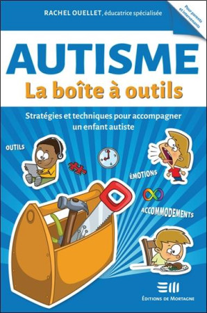 AUTISME : LA BOITE A OUTILS  -  STRATEGIES ET TECHNIQUES POUR ACCOMPAGNER UN ENFANT AUTISTE - OUELLET, RACHEL - DE MORTAGNE