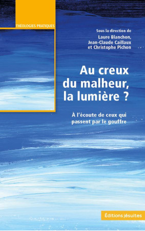 AU CREUX DU MALHEUR, LA LUMIERE ? - A L-ECOUTE DE CEUX QUI PASSENT PAR LE GOUFRE - CAILLAUX JEAN-CLAUDE - PLUME APP