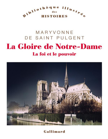 LA GLOIRE DE NOTRE-DAME : LA FOI ET LE POUVOIR - MARYVONNE DE SAINT P - GALLIMARD