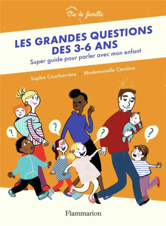 LES GRANDES QUESTIONS DES 3-6 ANS  -  SUPER GUIDE POUR PARLER AVEC MON ENFANT - COUCHARRIERE, SOPHIE - FLAMMARION