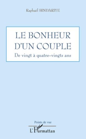 LE BONHEUR D'UN COUPLE  -  DE VINGT A QUATRE-VINGTS ANS - BINDARIYE, RAPHAEL - L'HARMATTAN