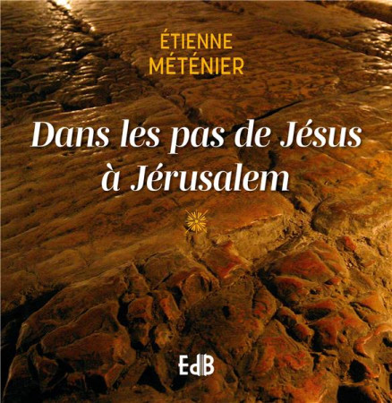 DANS LES PAS DE JESUS A JERUSALEM - CHEMINS DE CROIX - METENIER ETIENNE - BEATITUDES