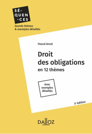 DROIT DES OBLIGATIONS : EN 12 THEMES : AVEC EXEMPLES DETAILLES (3E EDITION) - ANCEL, PASCAL - DALLOZ