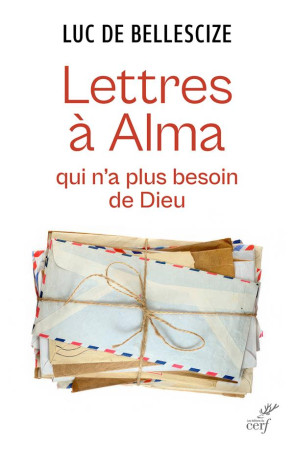 LETTRE A ALMA QUI N-A PLUS BESOIN DE DIEU - BELLESCIZE P L D. - CERF