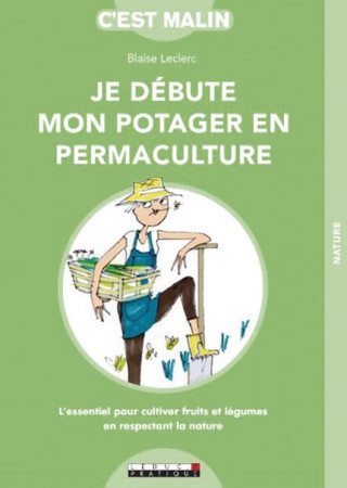 JE DEBUTE MON POTAGER EN PERMACULTURE, C EST MALIN - LECLERC BLAISE - QUOTIDIEN MALIN