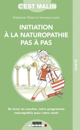 INITIATION A LA NATUROPATHIE PAS A PAS, C-EST MALIN - TETART STEPHANE - QUOTIDIEN MALIN