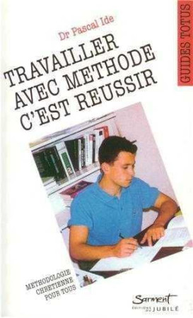 TRAVAILLER AVEC METHODE C'EST REUSSIR - IDE, PASCAL - JUBILE