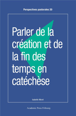 PARLER DE LA CREATION ET DE LA FIN DES TEMPS EN CATECHESE - MOREL, ISABELLE - AP FRIBOURG