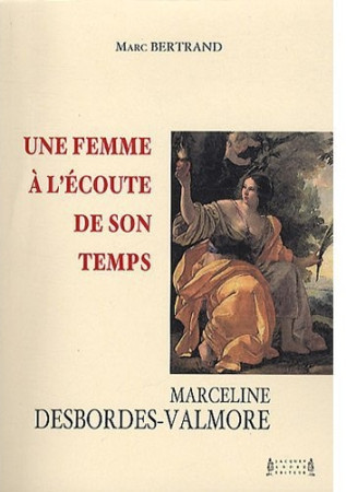 UNE FEMME A L'ECOUTE DE SON TEMPS : MARCELINE DESBORDES-VALMORE - BERTRAND, MARC - JACQUES ANDRE