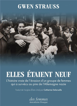 ELLES ETAIENT NEUF - L-HISTOIRE VRAIE D-UN GROUPE DE FEMMES QUI A SURVECU AU PIRE DE L-ALLEMAGNE NAZ - STRAUSS GWEN - DES FEMMES