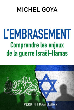 EMBRASEMENT (L-) - COMPRENDRE LES CONSEQUENCES DE LA GUERRE ISRAEL-HAMAS - GOYA MICHEL - ROBERT LAFFONT