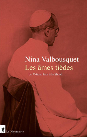 LES AMES TIEDES - LE VATICAN FACE A LA SHOAH - VALBOUSQUET NINA - LA DECOUVERTE