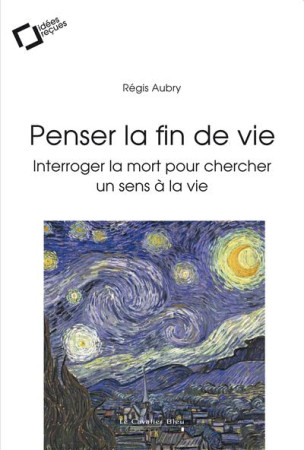 PENSER LA FIN DE VIE / INTERROGER LA MORT POUR CHERCHER UN SENS A LA VIE - AUBRY REGIS - CAVALIER BLEU