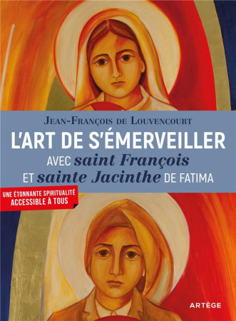 L-ART DE S-EMERVEILLER AVEC SAINT FRANCOIS ET SAINTE JACINTHE DE FATIMA - LOUVENCOURT J-F. - ARTEGE