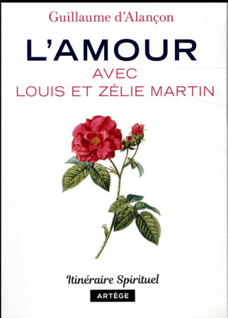 AMOUR AVEC LOUIS ET ZELIE MARTIN (L-) - ALANCON GUILLAUME - ARTEGE