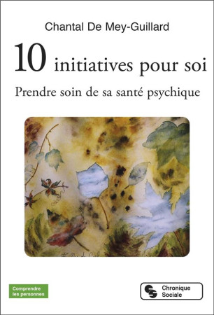 10 INITIATIVES POUR SOI - PRENDRE SOIN DE SA SANTE PSYCHIQUE - DE MEY CHANTAL - CHRONIQUE SOCIA