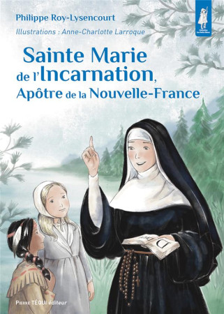 SAINTE MARIE DE L-INCARNATION, APOTRE DE LA NOUVELLE-FRANCE - EDITION ILLUSTREE - ROY-LISENCOURT - TEQUI