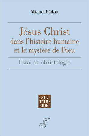 JESUS-CHRIST DANS L'HISTOIRE HUMAINE ET LE MYSTERE DE DIEU - FEDOU MICHEL - CERF