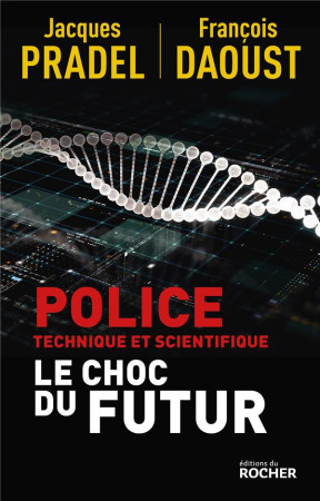 POLICE TECHNIQUE ET SCIENTIFIQUE : LE CHOC DU FUTUR - PRADEL/DAOUST - DU ROCHER