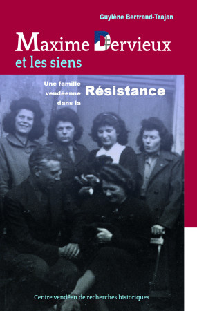 MAXIME DERVIEUX ET LES SIENS (CVRH) - UNE FAMILLE VENDEENNE DANS LA RESISTANCE ( - MAXIME DERVIEUX - CVRH