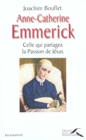 ANNE-CATHERINE EMMERICK CELLE QUI PARTAGEA LA PASSION DE JESUS - BOUFLET JOACHIM - PRESSES RENAISS