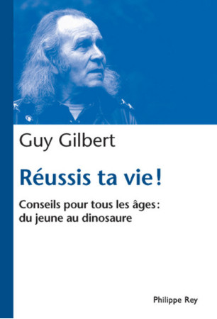 REUSSIS TA VIE. CONSEILS POUR TOUS LES AGES - Guy Gilbert - REY