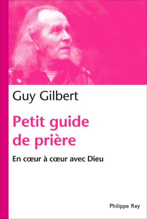 PETIT GUIDE DE PRIERE. EN COEUR A COEUR AVE C DIEU - GILBERT GUY - REY