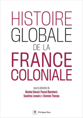 HISTOIRE GLOBALE DE LA FRANCE COLONIALE -  Collectif - REY