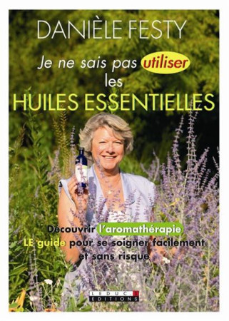 JE NE SAIS PAS UTILISER LES HUILES ESSENTIELLES - FESTY DANIELE - LEDUC.S