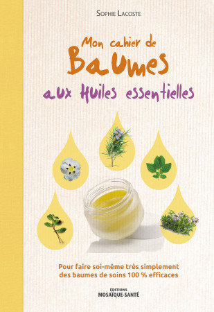 CAHIER DE BAUMES AUX HUILES ESSENTIELLES (MON) - Sophie Lacoste - MOSAIQUE SANTE