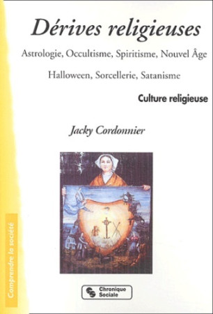 DERIVES RELIGIEUSES ASTROLOGIE OCCULTISME SPIRITISME NOUVEL AGE - Jacky Cordonnier - CHRONIQUE SOCIA