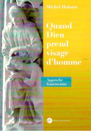 QUAND DIEU PREND VISAGE D-HOMME. SAINT FRAN COIS ET L-INCARNATION - Michel Hubaut - FRANCISCAINES